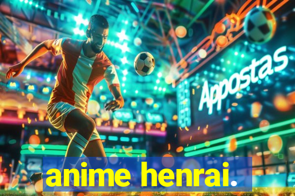 anime henrai.